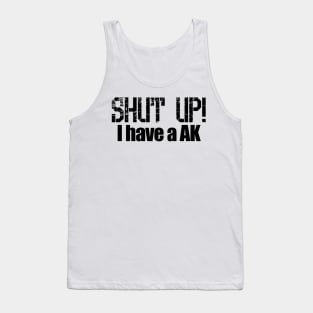 Shut up! I Have a AK Tank Top